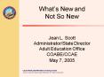 Whats New and Not So New Jean L. Scott AdministratorState Director Adult Education Office COABECCAE