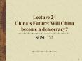 Lecture 24 Chinas Future: Will China become a democracy