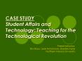 CASE STUDY Student Affairs and Technology: Teaching for the Technological Revolution