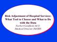 Risk Adjustment of Hospital Services: What Tool to Choose and What to Do with the Data Norbert Goldf