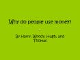 Why do people use money?