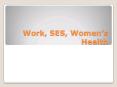 Work, SES, Womens Health