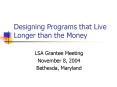 Designing Programs that Live Longer than the Money