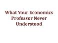 What Your Economics Professor Never Understood