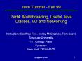 Java Tutorial Fall 99 Part4: Multithreading, Useful Java Classes, IO and Networking