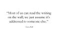 Most of us can read the writing on the wall we just assume its addressed to someone else. Ivern Ball