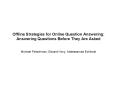 Offline Strategies for Online Question Answering: Answering Questions Before They Are Asked
