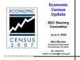 Economic Census Update SDC Steering Committee June 3, 2008 Bob Marske Economic Planning