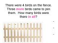 There were 4 birds on the fence. Three more birds came to join them. How many birds were there in al