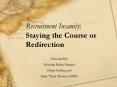 Recruitment Insanity: Staying the Course or Redirection