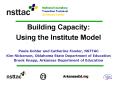 Building Capacity: Using the Institute Model Paula Kohler and Catherine Fowler, NSTTAC Kim Nickerson