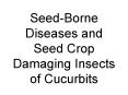 SeedBorne Diseases and Seed Crop Damaging Insects of Cucurbits