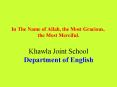 In The Name of Allah, the Most Gracious, the Most Merciful. Khawla Joint School Department of Englis