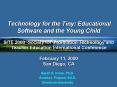Technology for the Tiny: Educational Software and the Young Child SITE 2000 -Society for Information Technology and Teacher Education International Conference February 11, 2000 San Diego, CA