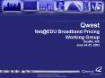 Qwest NetEDU Broadband Pricing Working Group Seattle, WA June 2425, 2003