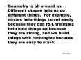 Geometry is all around us. Different shapes help us do different things. For example, circles help t