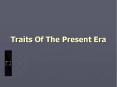 Traits Of The Present Era