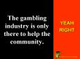 The gambling industry is only there to help the community.