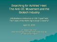 Searching for Achilles' Heel: The Anti-GE Movement and the Biotech Industry UW-Madison conference on GM Crops/Food: The Future of the World Agricultural Economy? April 15, 2005 Dr. Rachel Schurman Dept. of Sociology and Institute for Global Studies,