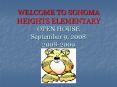 WELCOME TO SONOMA HEIGHTS ELEMENTARY OPEN HOUSE September 9, 2008 20082009