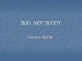 BUD, NOT BUDDY