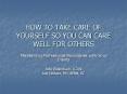 HOW TO TAKE CARE OF YOURSELF SO YOU CAN CARE WELL FOR OTHERS