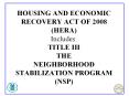 HOUSING AND ECONOMIC RECOVERY ACT OF 2008 HERA Includes: TITLE III THE NEIGHBORHOOD STABILIZATION PR