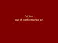 Video out of performance art