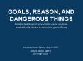 GOALS, REASON, AND DANGEROUS THINGS