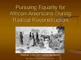 Pursuing Equality for AfricanAmericans During Radical Reconstruction