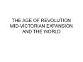 THE AGE OF REVOLUTION MIDVICTORIAN EXPANSION AND THE WORLD