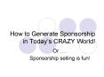 How to Generate Sponsorship in Todays CRAZY World