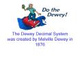 The Dewey Decimal System was created by Melville Dewey in 1876