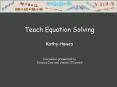 Teach Equation Solving Kathy Hawes Discussion presented by Jessica Dow and Janice ODonnell