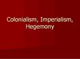 Colonialism, Imperialism, Hegemony