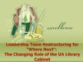 Leadership Team Restructuring for "Where Next": The Changing Role of the UA Library Cabinet