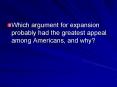 Which argument for expansion probably had the greatest appeal among Americans, and why