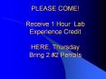 PLEASE COME Receive 1 Hour Lab Experience Credit HERE, Thursday Bring 2