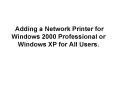 Adding a Network Printer for Windows 2000 Professional or Windows XP for All Users.
