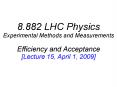 8.882 LHC Physics Experimental Methods and Measurements Efficiency and Acceptance Lecture 15, April