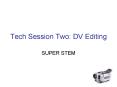 Tech Session Two: DV Editing