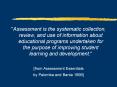 Assessment is the systematic collection, review, and use of information about educational programs undertaken for the purpose of improving student learning and development.
