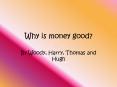 Why is money good?