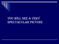You will see a very spectacular picture