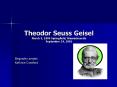 Theodor Seuss Geisel March 3, 1904 Springfield, Massachusetts September 24, 1991