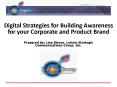 Digital Strategies for Building Awareness for your Corporate and Product Brand Prepared by: Lisa Riv