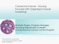 Colorectal Cancer: Moving Forward with Organized Cancer Screening Kimberly Rogers, Program Manager W