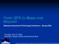 From GPS to Maps and Beyond Delaware Instructional Technology Conference Spring 2008
