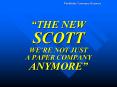 THE NEW SCOTT WERE NOT JUST A PAPER COMPANY ANYMORE