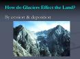 How do Glaciers Effect the Land